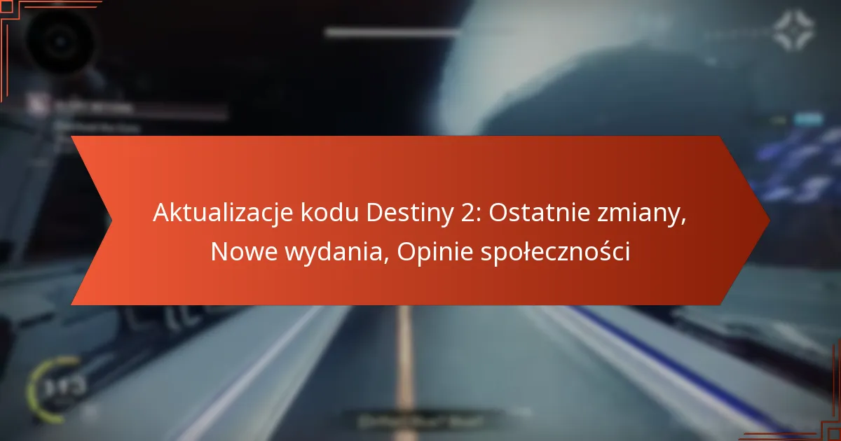Aktualizacje kodu Destiny 2: Ostatnie zmiany, Nowe wydania, Opinie społeczności