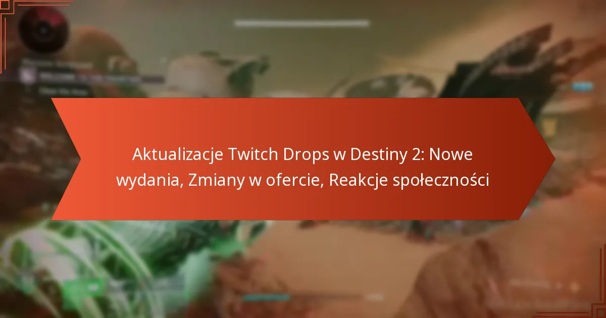 Aktualizacje Twitch Drops w Destiny 2: Nowe wydania, Zmiany w ofercie, Reakcje społeczności