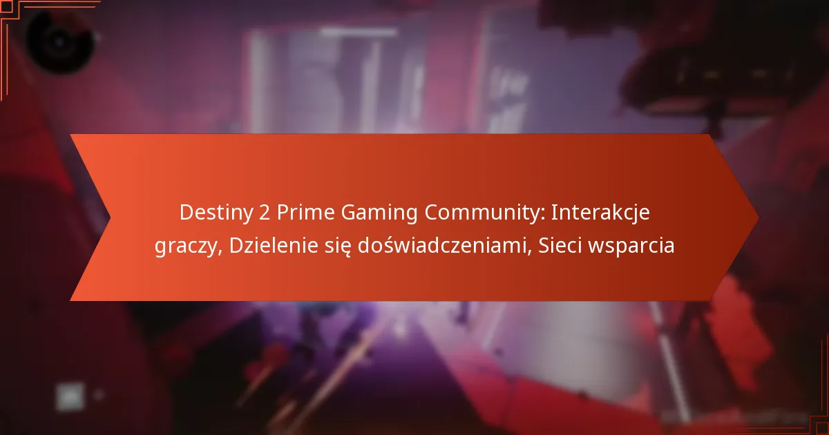 Destiny 2 Prime Gaming Community: Interakcje graczy, Dzielenie się doświadczeniami, Sieci wsparcia