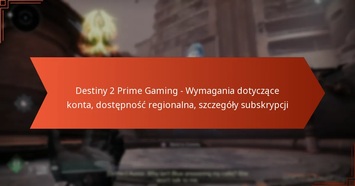 Destiny 2 Prime Gaming – Wymagania dotyczące konta, dostępność regionalna, szczegóły subskrypcji