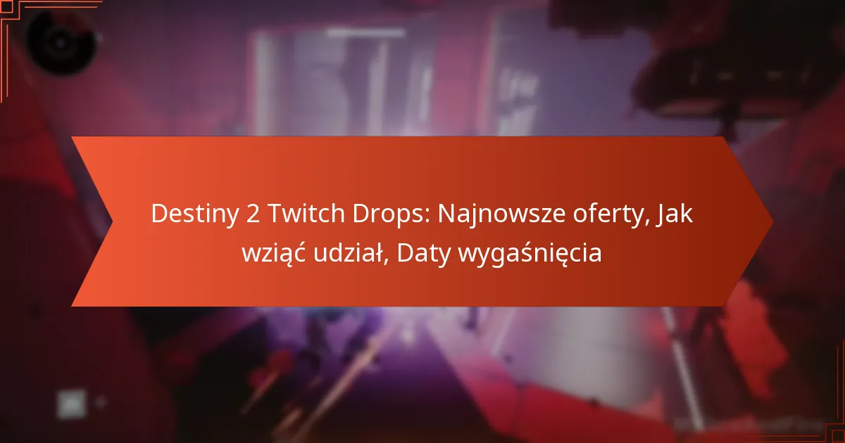 Destiny 2 Twitch Drops: Najnowsze oferty, Jak wziąć udział, Daty wygaśnięcia
