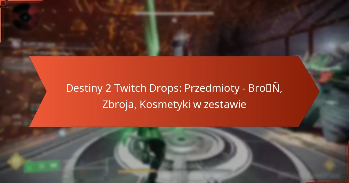 Destiny 2 Twitch Drops: Przedmioty – Broń, Zbroja, Kosmetyki w zestawie