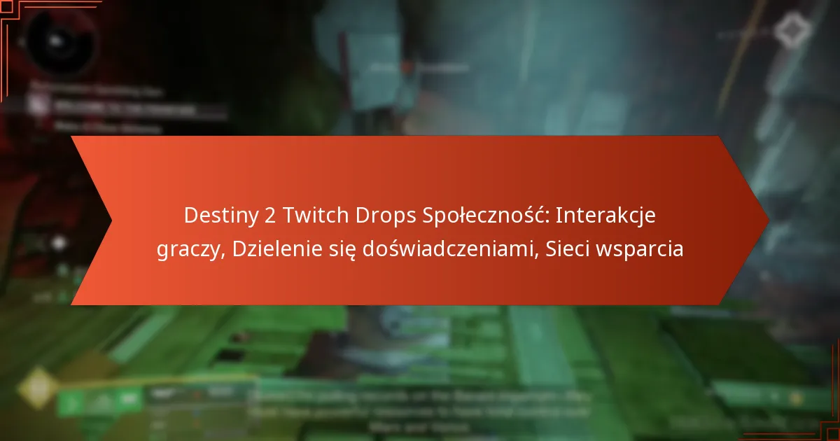 Destiny 2 Twitch Drops Społeczność: Interakcje graczy, Dzielenie się doświadczeniami, Sieci wsparcia