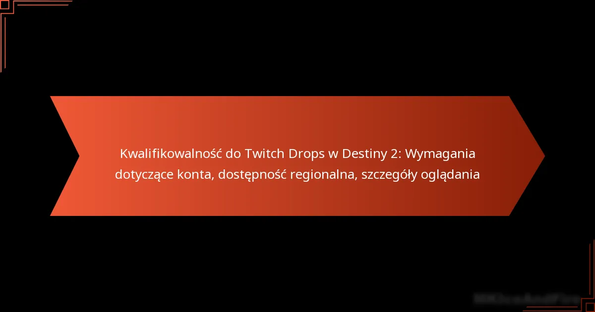 Kwalifikowalność do Twitch Drops w Destiny 2: Wymagania dotyczące konta, dostępność regionalna, szczegóły oglądania