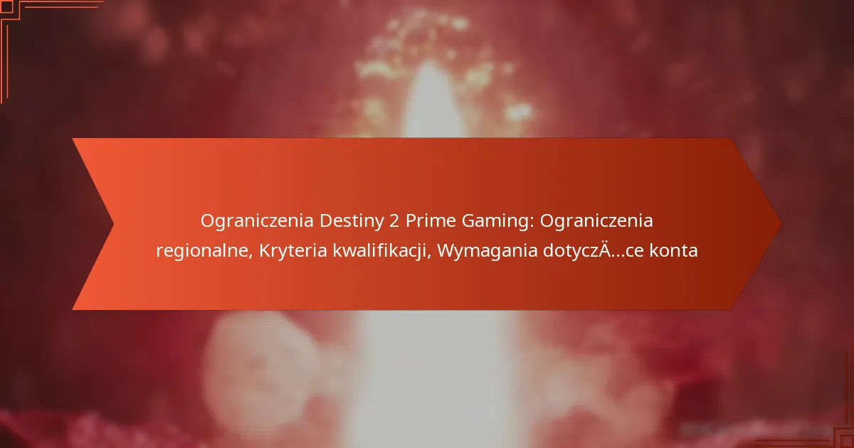 Ograniczenia Destiny 2 Prime Gaming: Ograniczenia regionalne, Kryteria kwalifikacji, Wymagania dotyczące konta