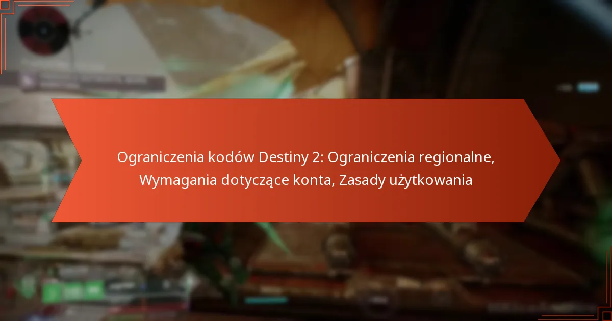 Ograniczenia kodów Destiny 2: Ograniczenia regionalne, Wymagania dotyczące konta, Zasady użytkowania