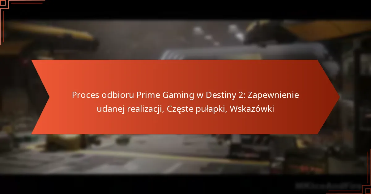 Proces odbioru Prime Gaming w Destiny 2: Zapewnienie udanej realizacji, Częste pułapki, Wskazówki