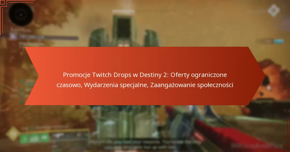 Promocje Twitch Drops w Destiny 2: Oferty ograniczone czasowo, Wydarzenia specjalne, Zaangażowanie społeczności