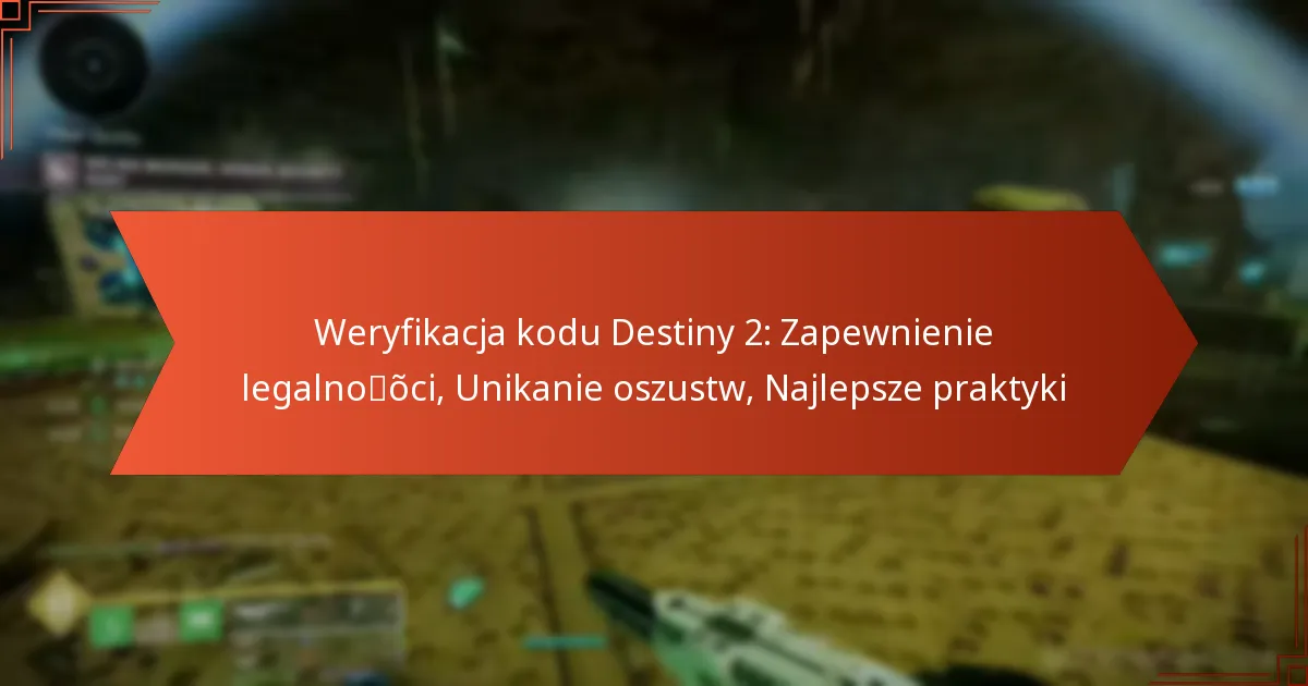 Weryfikacja kodu Destiny 2: Zapewnienie legalności, Unikanie oszustw, Najlepsze praktyki