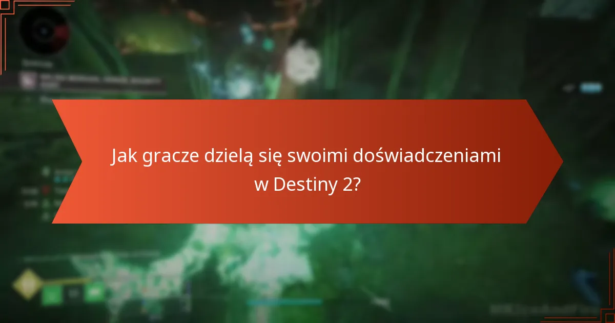 Jak gracze dzielą się swoimi doświadczeniami w Destiny 2?