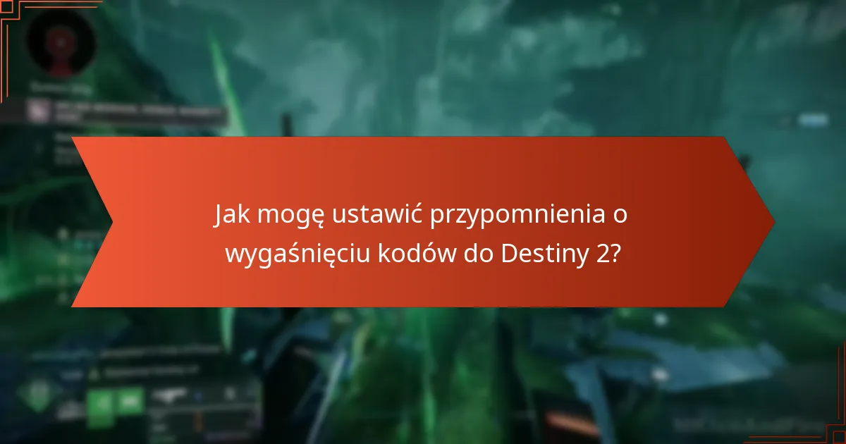 Jak mogę ustawić przypomnienia o wygaśnięciu kodów do Destiny 2?