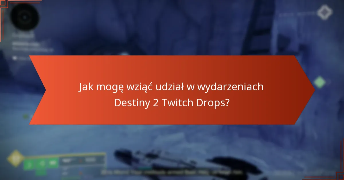 Jak mogę wziąć udział w wydarzeniach Destiny 2 Twitch Drops?