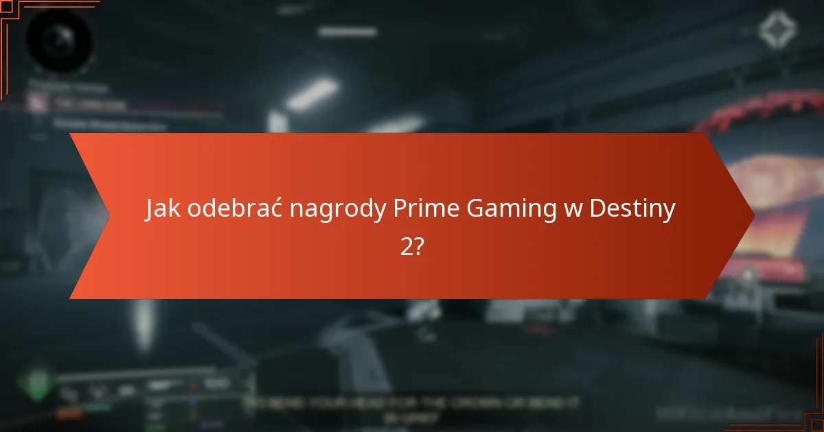 Jakie są najczęstsze pytania dotyczące roszczeń Prime Gaming w Destiny 2?