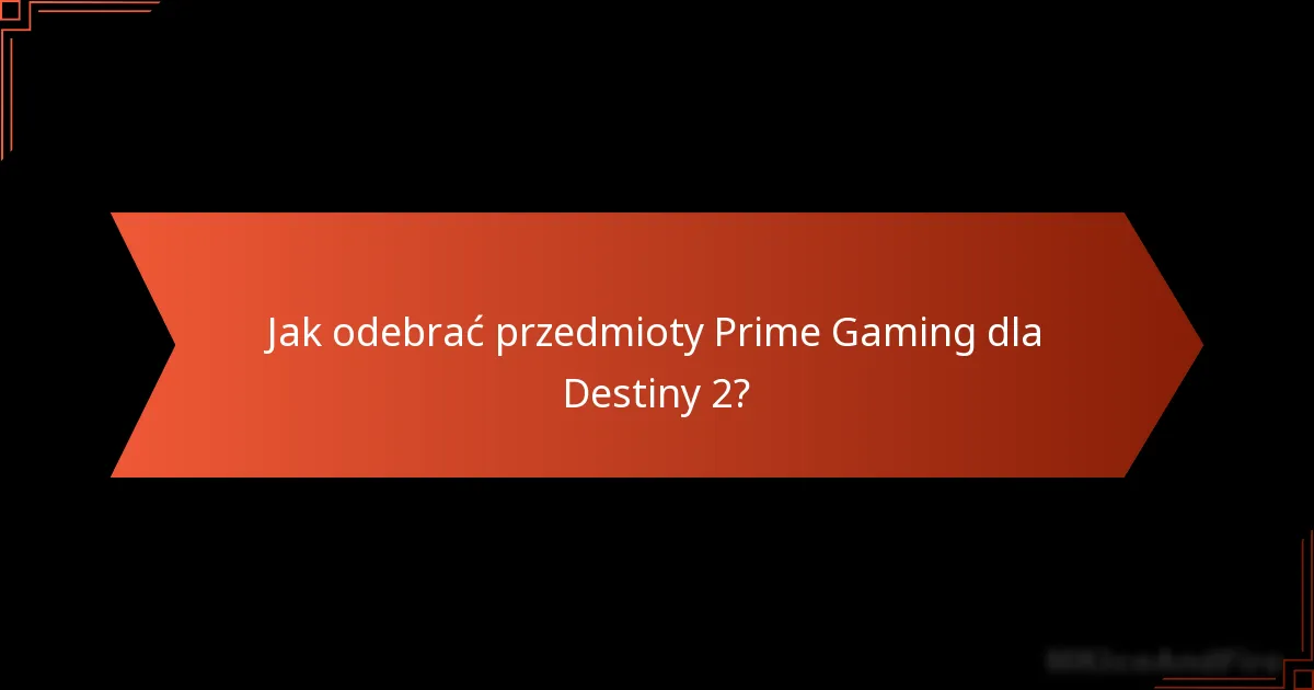 Jak odebrać przedmioty Prime Gaming dla Destiny 2?