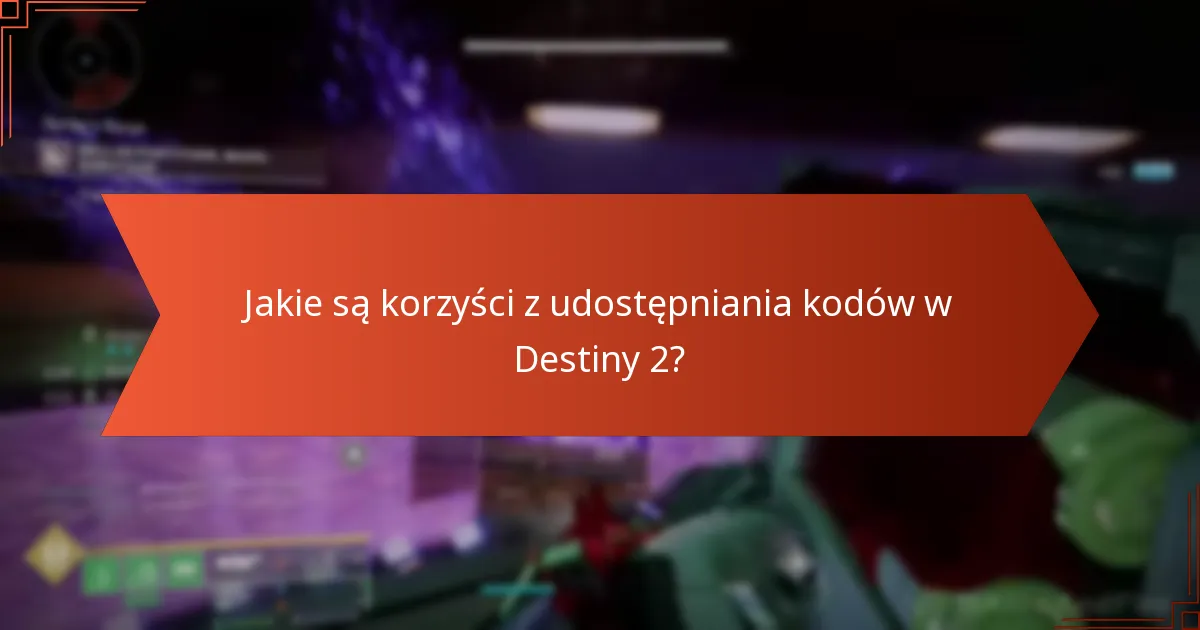 Jakie są korzyści z udostępniania kodów w Destiny 2?
