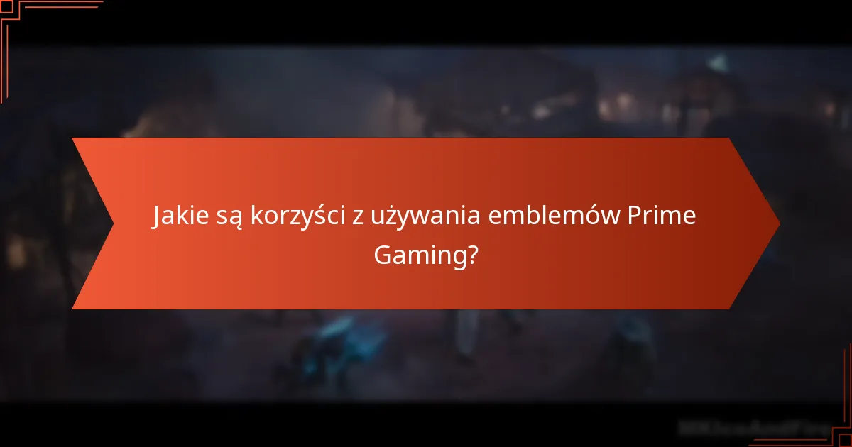Jakie są korzyści z używania emblemów Prime Gaming?