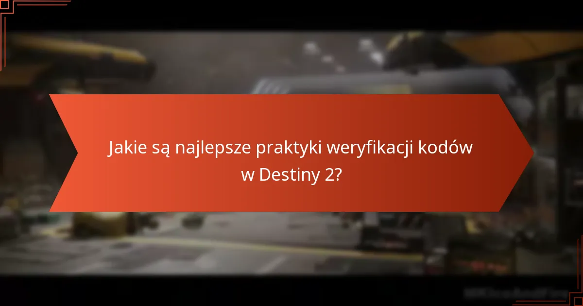 Jakie są najlepsze praktyki weryfikacji kodów w Destiny 2?
