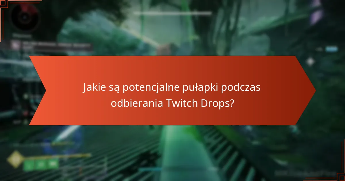 Jakie są potencjalne pułapki podczas odbierania Twitch Drops?